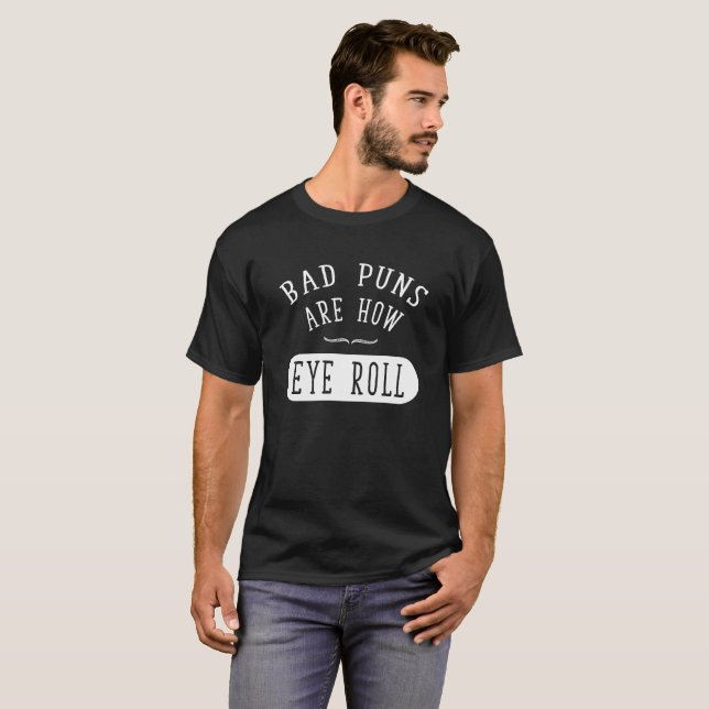 Bad puns are how eye roll ? T-Shirt (Front Full)