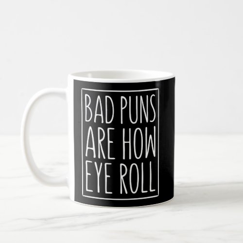 Bad Puns Are How Eye Roll T_Shirt Sarcastic Gift S Coffee Mug