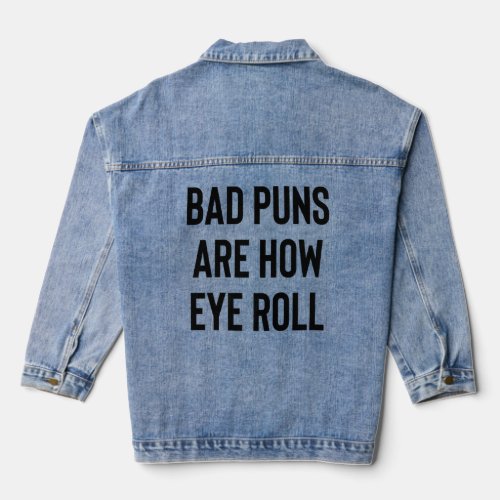 Bad Puns Are How I Eye Roll Funny  Denim Jacket