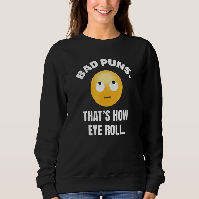Bad Puns Thats How Eye Roll  Comedian Jokester Sweatshirt (Front)