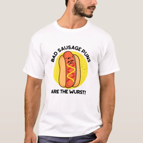 Bad Sausage Puns Are The Wurst Funny Hot Dog Pun  T_Shirt