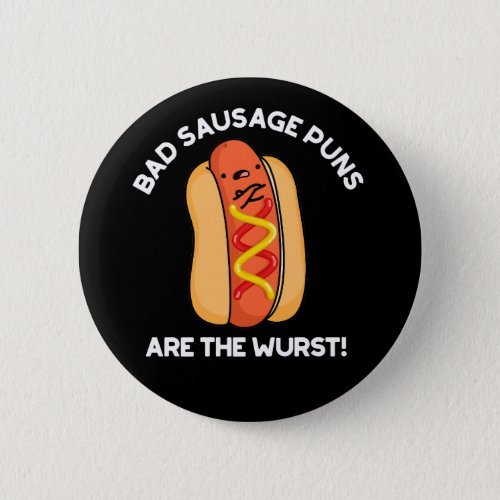Bad Sausage Puns Are The Wurst Hot Dog Pun Dark BG Button