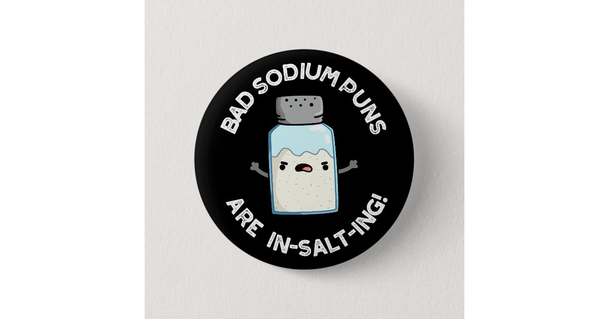Bad Sodium Puns Are Insalting Salt Pun Dark BG Button Zazzle