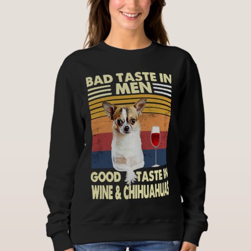 Bad Taste In Men Good Taste In Wine and Chihuahuas Sweatshirt