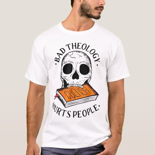 Bad Theologys Hurts People Funny Skull Skeleton T_Shirt