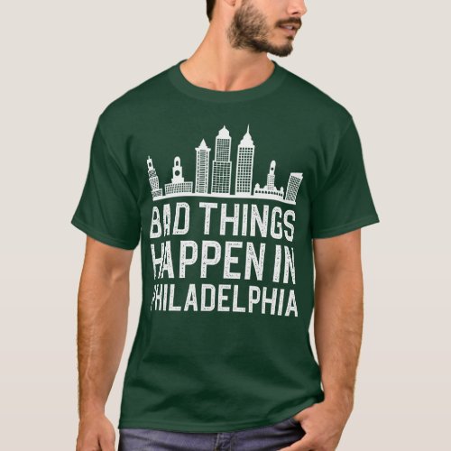 Bad Things Happen In Philadelphia 1 T_Shirt