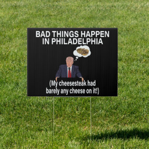 Bad Things Happen In Philadelphia Funny Anti Trump Sign