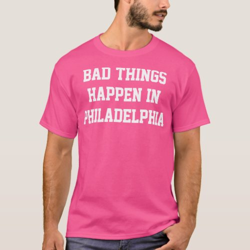 Bad Things Happen In Philadelphia KellyWhite T_Shirt