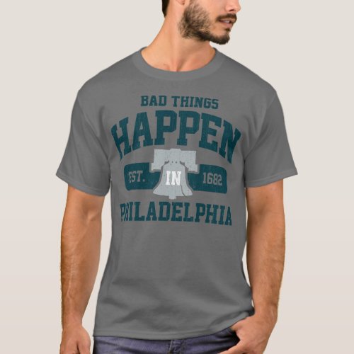 Bad Things Happen In Philadelphia Philly PA T_Shirt