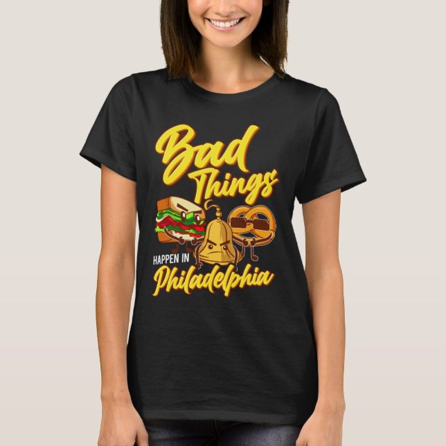 Bad Things Happen In Philadelphia  Philly T-Shirt (Front)