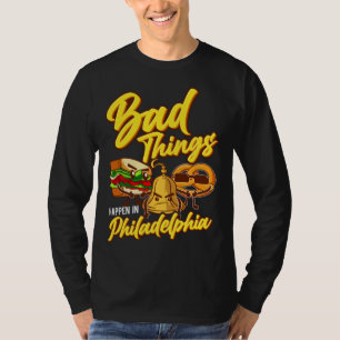 Bad Things Happen In Philadelphia  Philly T-Shirt