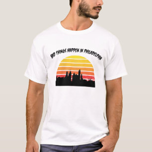 bad things happen in philadelphia T-Shirt