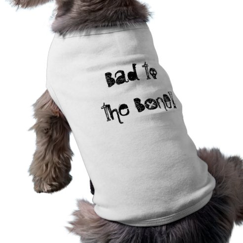 bad to the bone dog t shirt