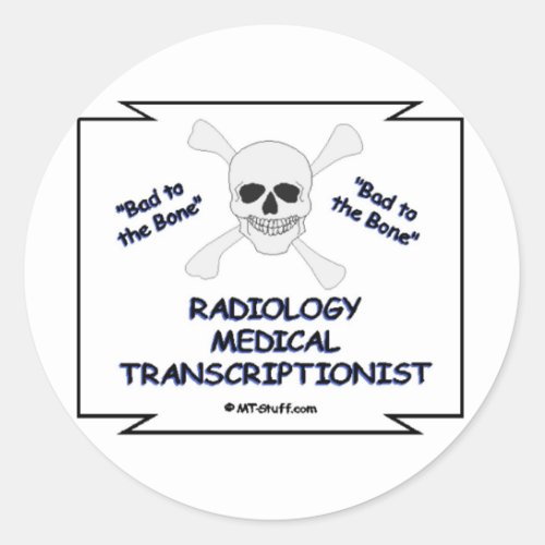Bad to the Bone Radiology Medical Transcriptionist Classic Round Sticker