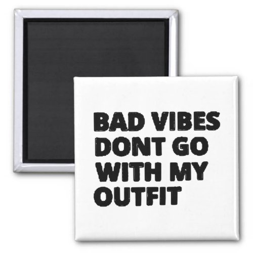 Bad Vibes Dont Go With My Outfit Funny Magnet