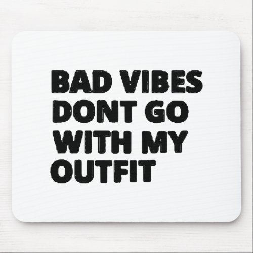 Bad Vibes Dont Go With My Outfit Funny Mouse Pad