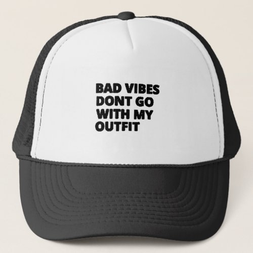 Bad Vibes Dont Go With My Outfit Funny Trucker Hat