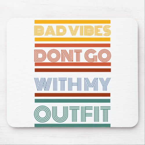 Bad Vibes Dont Go With My Outfit Mouse Pad