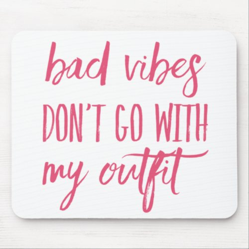 Bad Vibes Dont Go With My Outfit Mouse Pad