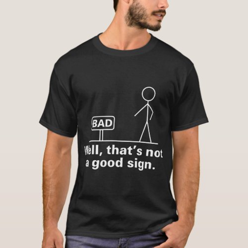 bad well that is not a good sign novelty sarcastic T_Shirt