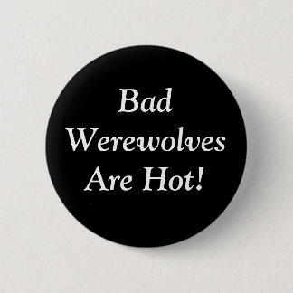 Bad Werewolves Are Hot! Pinback Button