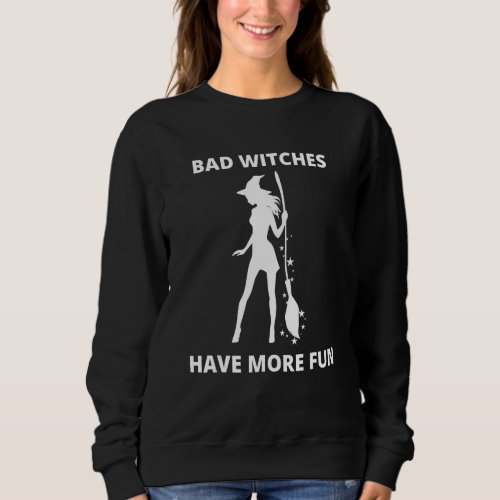 Bad witches have more fun Witch with Broom Stick Sweatshirt