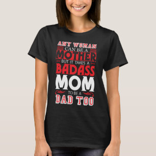 Badass Mom To Be A Dad Mothers Day For Single Mom T-Shirt
