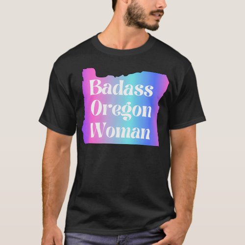 Badass Oregon Woman Girlie Oregon Woman Badass Wom T_Shirt