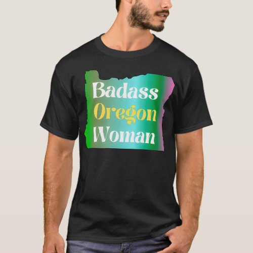 Badass Oregon Woman Greenlife Oregon Woman Badass  T_Shirt