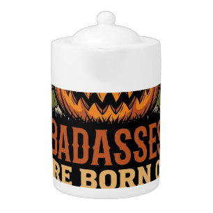 Badasses Are Born on Halloween Pumpkin Teapot