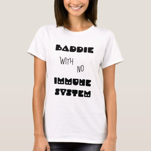 Baddie With No Immune System T_Shirt