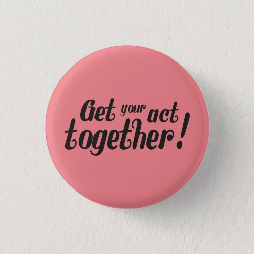 Badge rose motivation Get your act together Button