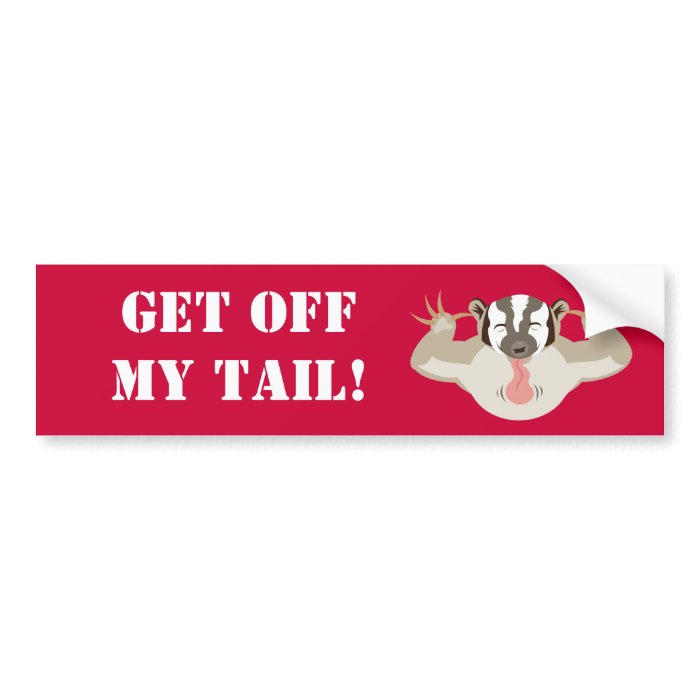 Badgering Badger_Get off my tail Bumper Sticker