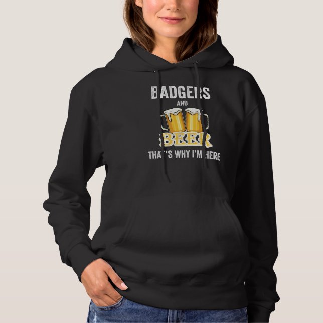 Badgers And Beer That's Why I'm Here   Hoodie (Front)