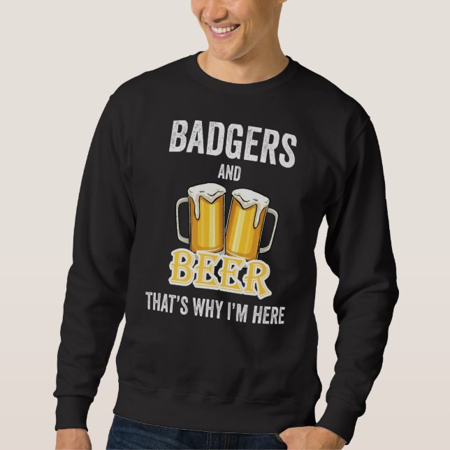 Badgers And Beer That's Why I'm Here   Sweatshirt (Front)