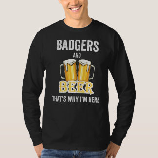 Badgers And Beer That's Why I'm Here   T-Shirt