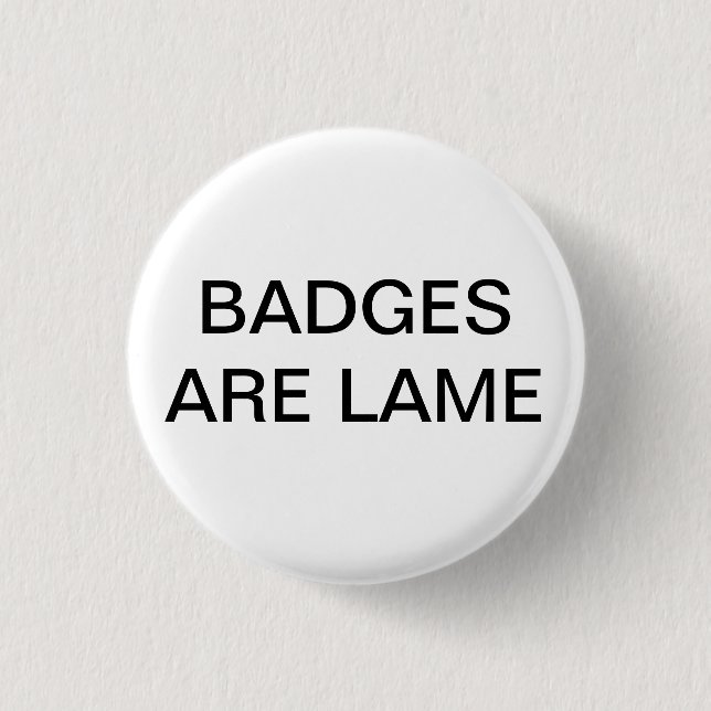 BADGES ARE LAME PINBACK BUTTON (Front)