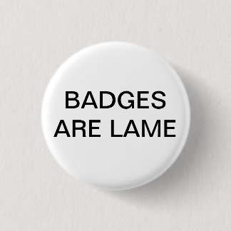 BADGES ARE LAME PINBACK BUTTON