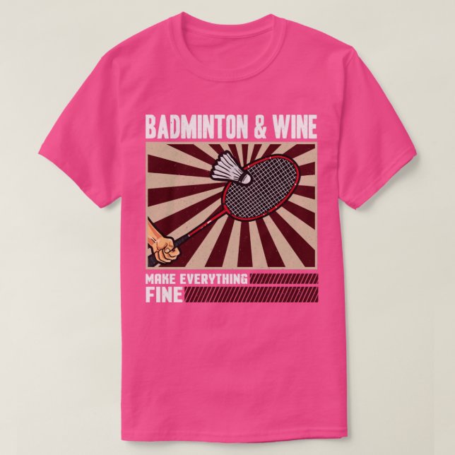 Badminton And Wine Makes Everything Fine T-Shirt (Design Front)