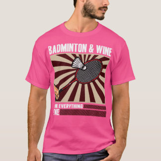 Badminton And Wine Makes Everything Fine T-Shirt