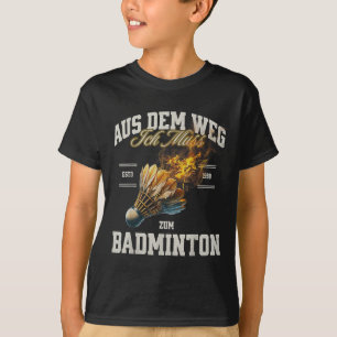 Badminton Aus Dem Weg Ich Muss Zum Badminton Shutt T-Shirt