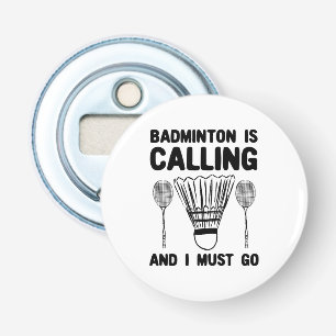 Badminton - Badminton Is Calling Bottle Opener
