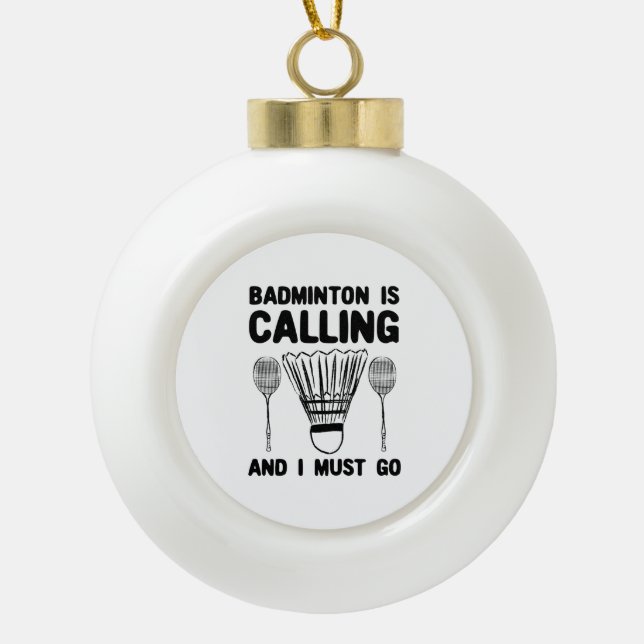 Badminton - Badminton Is Calling Ceramic Ball Christmas Ornament (Front)