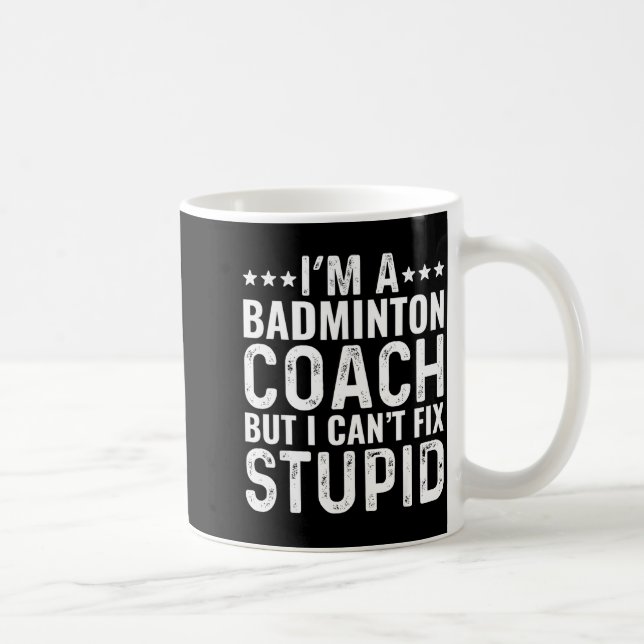 Badminton Coach I Cant Fix Stupid Funny Trainer In Coffee Mug (Right)