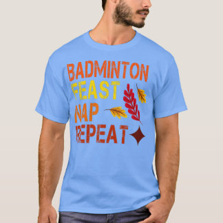 Badminton Feast Nap Repeat Funny Thanksgiving dinn T-Shirt