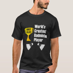Badminton - Funny Greatest Badminton Player  T-Shirt