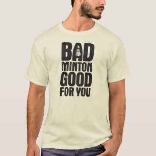 BadMinton Good For You T-Shirt