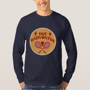 Badminton - Got Badminton T-Shirt