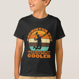 Badminton Guy - Like A Regular Guy Except Much Coo T-Shirt