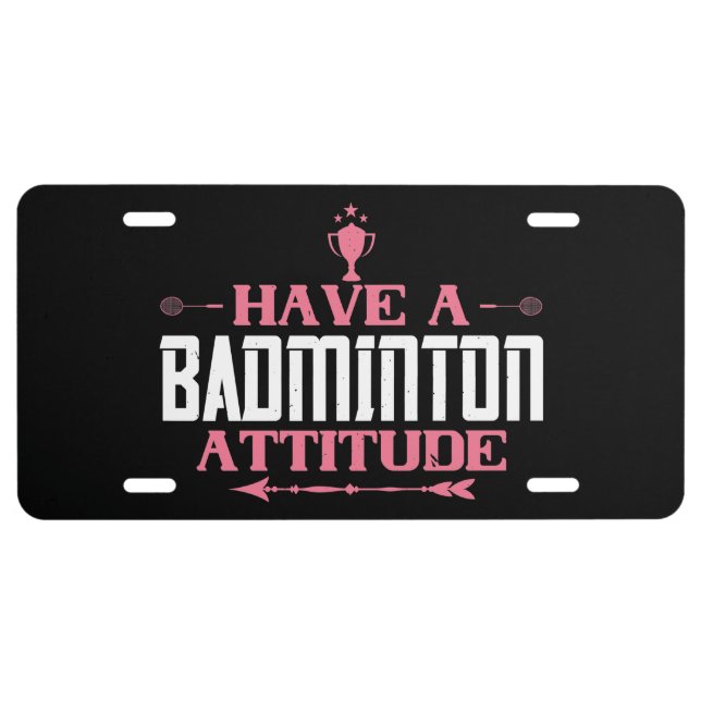 Badminton - Have a Badminton Attitude License Plat Plate (Front)